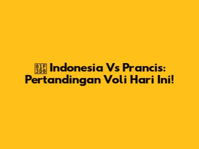 🏐 Indonesia Vs Prancis: Pertandingan Voli Hari Ini!