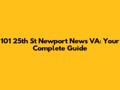 101 25th St Newport News VA: Your Complete Guide