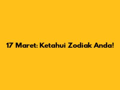 17 Maret: Ketahui Zodiak Anda!