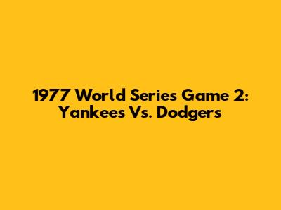 1977 World Series Game 2: Yankees Vs. Dodgers