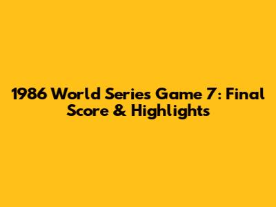 1986 World Series Game 7: Final Score & Highlights