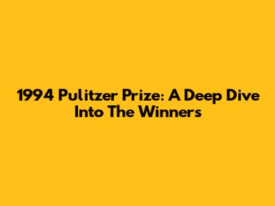 1994 Pulitzer Prize: A Deep Dive Into The Winners