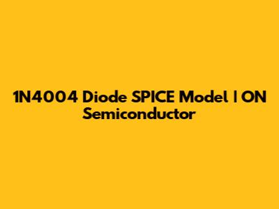 1N4004 Diode SPICE Model | ON Semiconductor