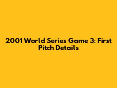 2001 World Series Game 3: First Pitch Details