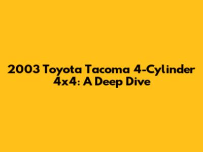 2003 Toyota Tacoma 4-Cylinder 4x4: A Deep Dive