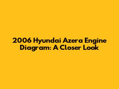 2006 Hyundai Azera Engine Diagram: A Closer Look