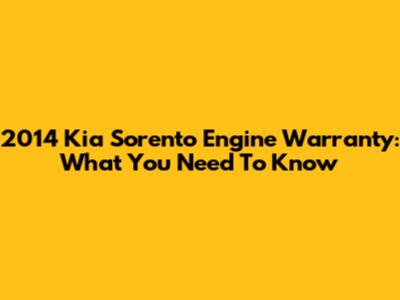 2014 Kia Sorento Engine Warranty: What You Need To Know