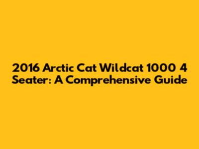 2016 Arctic Cat Wildcat 1000 4 Seater: A Comprehensive Guide
