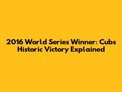 2016 World Series Winner: Cubs' Historic Victory Explained