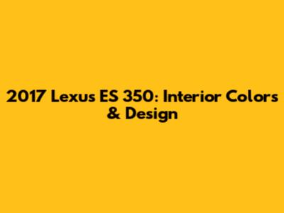 2017 Lexus ES 350: Interior Colors & Design