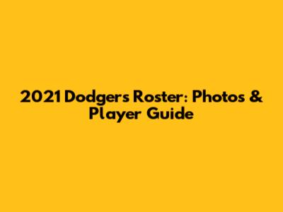 2021 Dodgers Roster: Photos & Player Guide