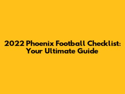 2022 Phoenix Football Checklist: Your Ultimate Guide