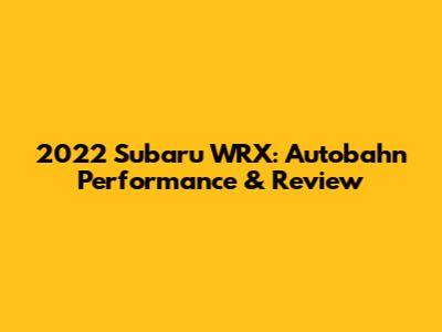 2022 Subaru WRX: Autobahn Performance & Review