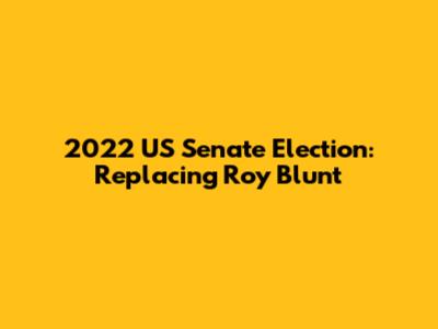 2022 US Senate Election: Replacing Roy Blunt