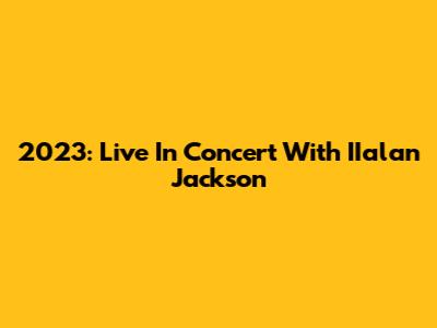 2023: Live In Concert With IIalan Jackson
