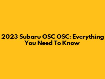 2023 Subaru OSC OSC: Everything You Need To Know