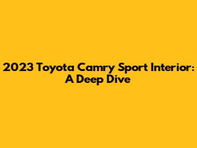 2023 Toyota Camry Sport Interior: A Deep Dive