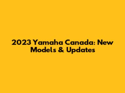 2023 Yamaha Canada: New Models & Updates