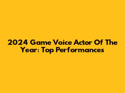 2024 Game Voice Actor Of The Year: Top Performances