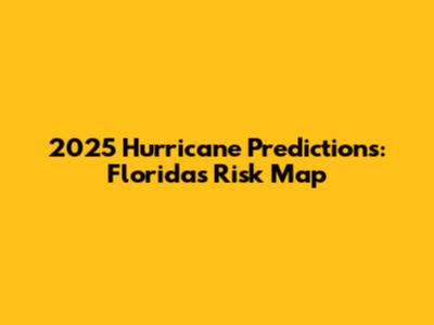 2025 Hurricane Predictions: Florida's Risk Map