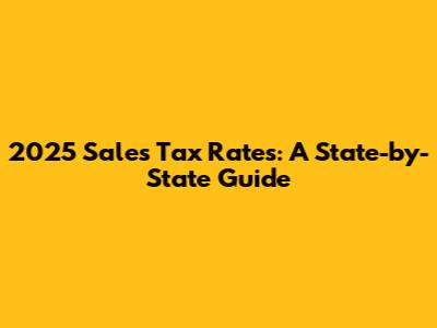 2025 Sales Tax Rates: A State-by-State Guide