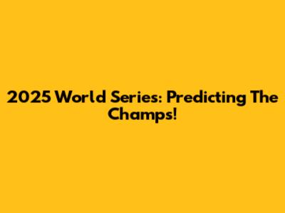 2025 World Series: Predicting The Champs!