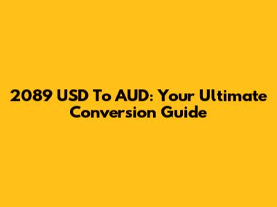 2089 USD To AUD: Your Ultimate Conversion Guide