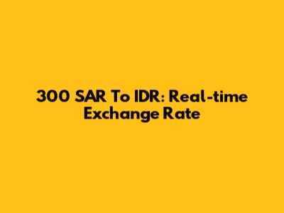 300 SAR To IDR: Real-time Exchange Rate