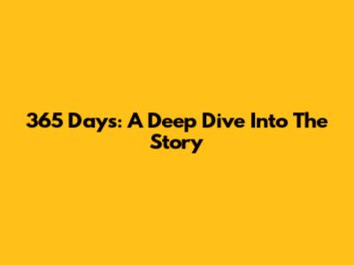 365 Days: A Deep Dive Into The Story