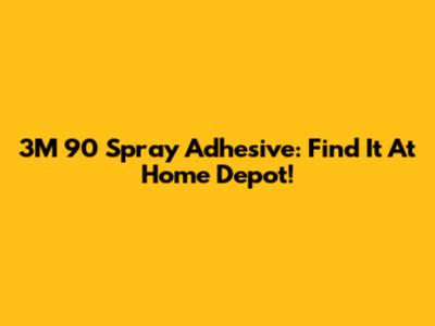 3M 90 Spray Adhesive: Find It At Home Depot!