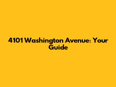 4101 Washington Avenue: Your Guide