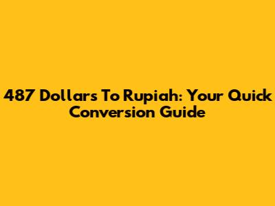 487 Dollars To Rupiah: Your Quick Conversion Guide