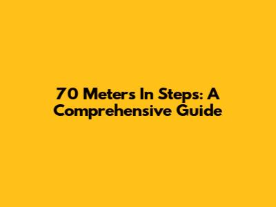 70 Meters In Steps: A Comprehensive Guide