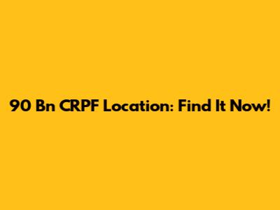 90 Bn CRPF Location: Find It Now!
