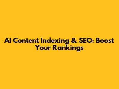 AI Content Indexing & SEO: Boost Your Rankings