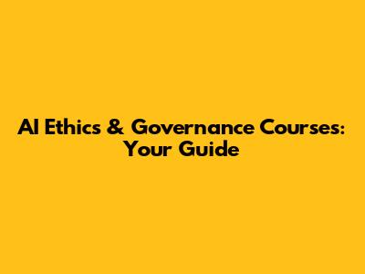 AI Ethics & Governance Courses: Your Guide
