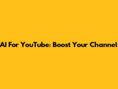 AI For YouTube: Boost Your Channel