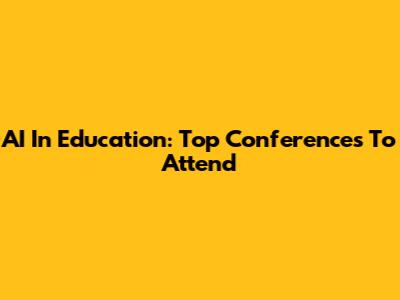 AI In Education: Top Conferences To Attend