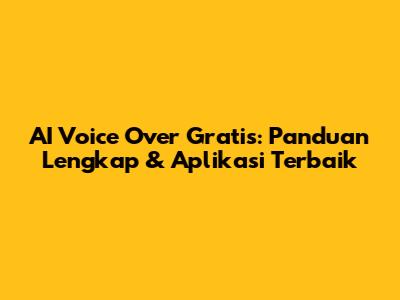 AI Voice Over Gratis: Panduan Lengkap & Aplikasi Terbaik