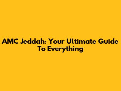 AMC Jeddah: Your Ultimate Guide To Everything