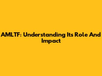 AMLTF: Understanding Its Role And Impact