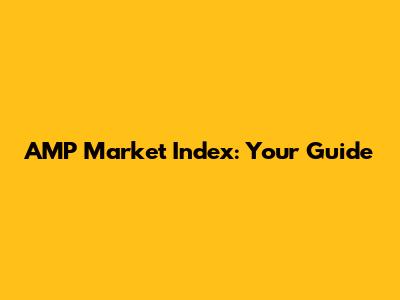 AMP Market Index: Your Guide
