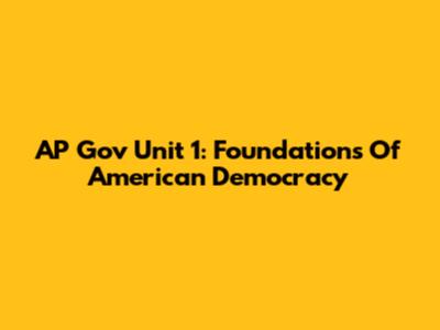AP Gov Unit 1: Foundations Of American Democracy