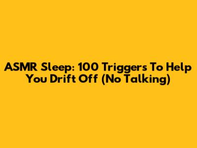 ASMR Sleep: 100 Triggers To Help You Drift Off (No Talking)