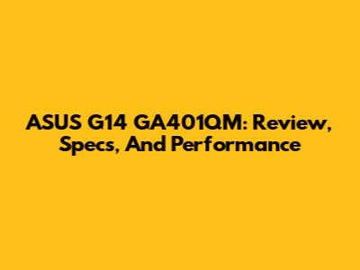 ASUS G14 GA401QM: Review, Specs, And Performance