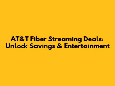 AT&T Fiber Streaming Deals: Unlock Savings & Entertainment
