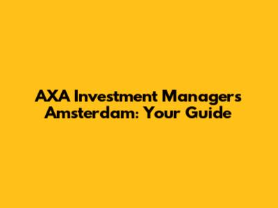 AXA Investment Managers Amsterdam: Your Guide