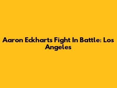 Aaron Eckhart's Fight In Battle: Los Angeles