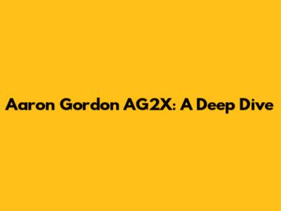 Aaron Gordon AG2X: A Deep Dive