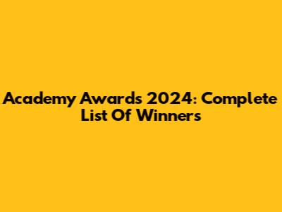 Academy Awards 2024: Complete List Of Winners